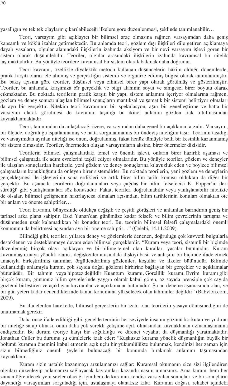 Bu anlamda teori, gözlem dıı ilikileri dile getiren açıklamaya dayalı yasaların, olgular alanındaki ilikilerin izahında aksiyom ve bir nevi varsayım ilevi gören bir sistem olarak düünülebilir.