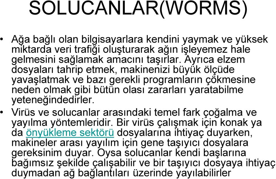 yeteneğindedirler. Virüs ve solucanlar arasındaki temel fark çoğalma ve yayılma yöntemleridir.