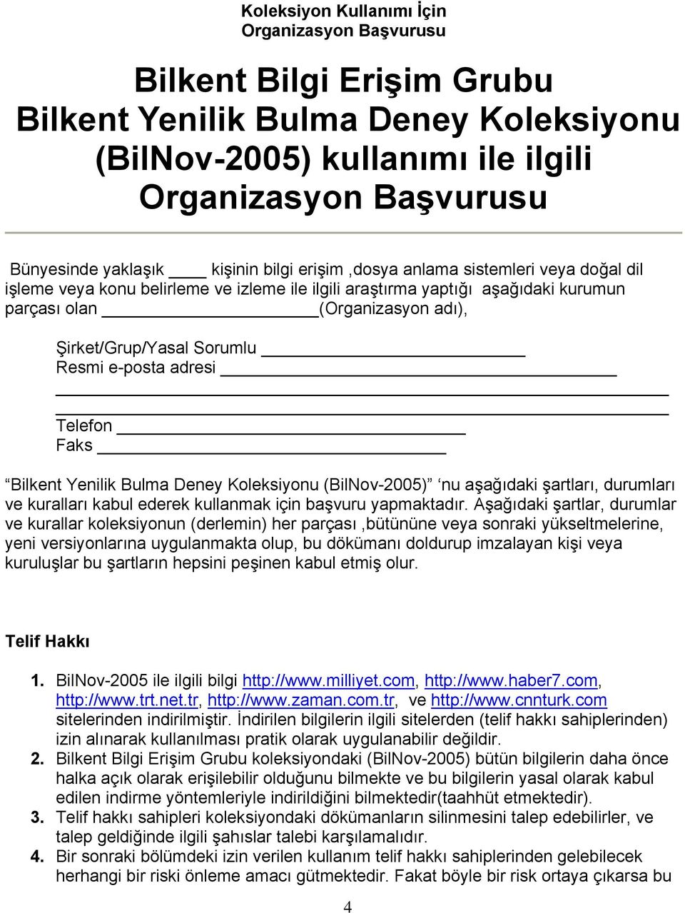 Sorumlu Resmi e-posta adresi Telefon Faks Bilkent Yenilik Bulma Deney Koleksiyonu (BilNov-2005) nu aşağıdaki şartları, durumları ve kuralları kabul ederek kullanmak için başvuru yapmaktadır.