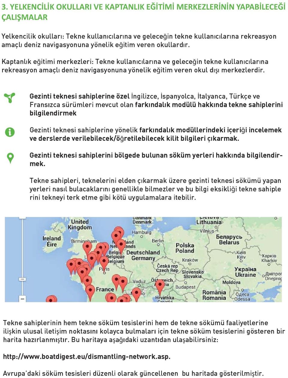 Kaptanlık eğitimi merkezleri: Tekne kullanıcılarına ve geleceğin tekne kullanıcılarına rekreasyon amaçlı deniz navigasyonuna yönelik eğitim veren okul dışı merkezlerdir.