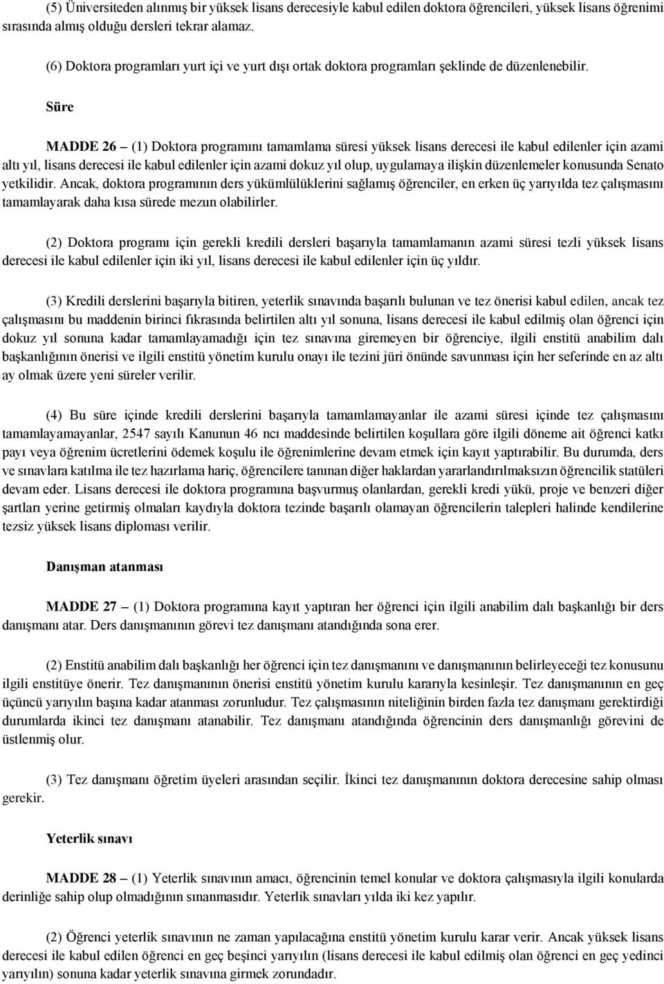 Süre MADDE 26 (1) Doktora programını tamamlama süresi yüksek lisans derecesi ile kabul edilenler için azami altı yıl, lisans derecesi ile kabul edilenler için azami dokuz yıl olup, uygulamaya ilişkin