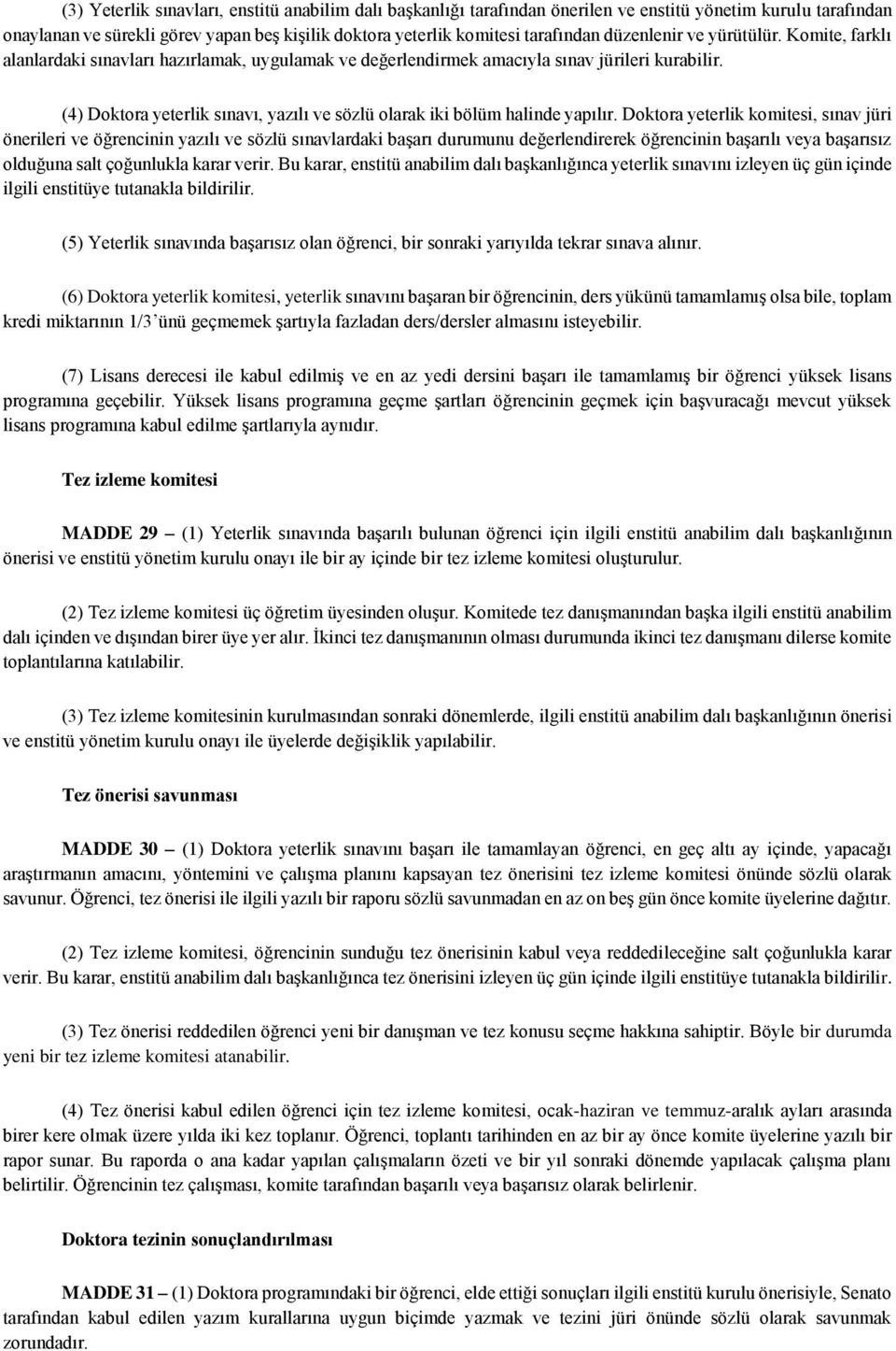 (4) Doktora yeterlik sınavı, yazılı ve sözlü olarak iki bölüm halinde yapılır.