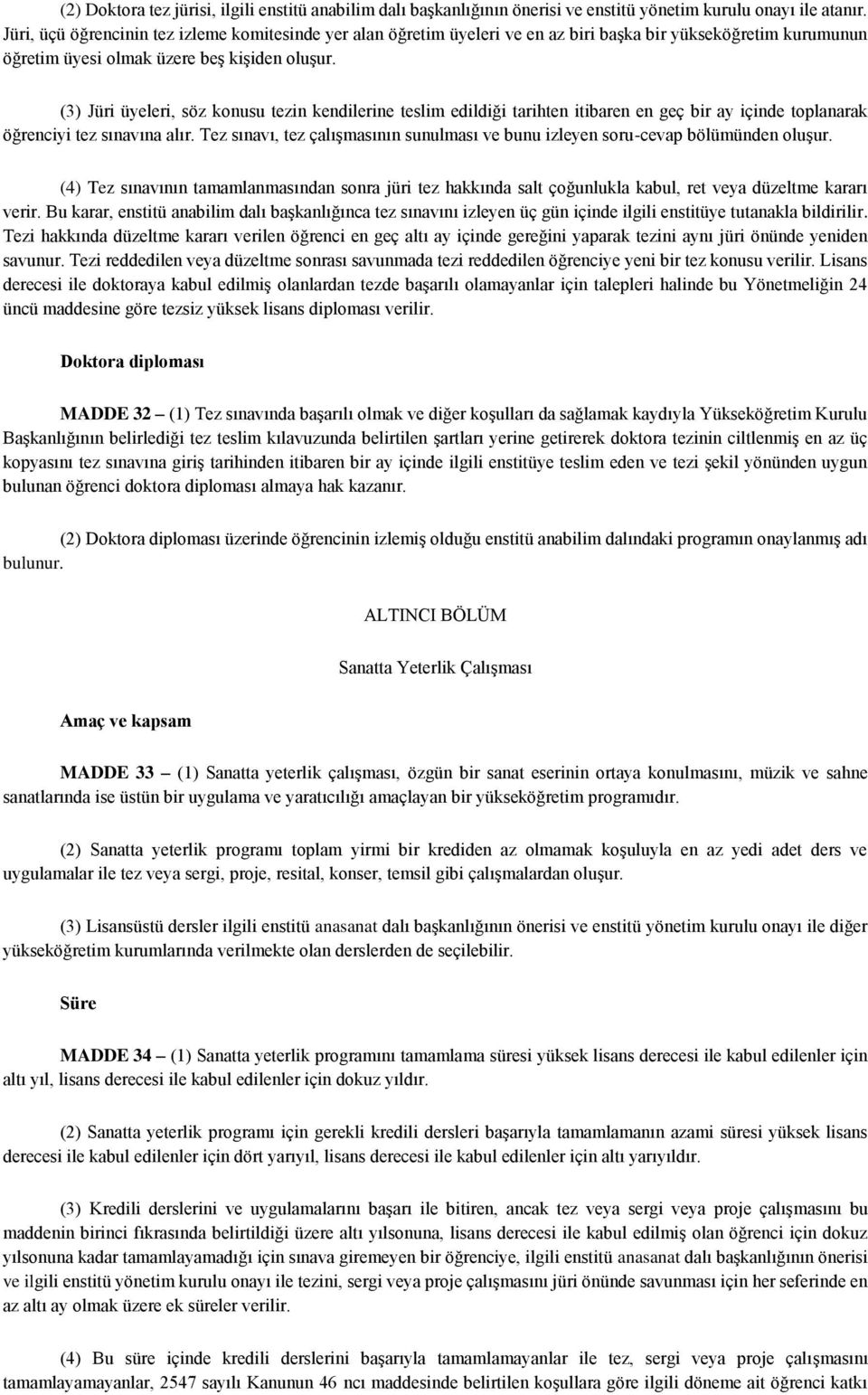 (3) Jüri üyeleri, söz konusu tezin kendilerine teslim edildiği tarihten itibaren en geç bir ay içinde toplanarak öğrenciyi tez sınavına alır.