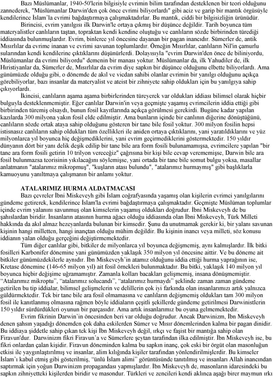 Tarih boyunca tüm materyalistler canlıların taştan, topraktan kendi kendine oluştuğu ve canlıların sözde birbirinden türediği iddiasında bulunmuşlardır.