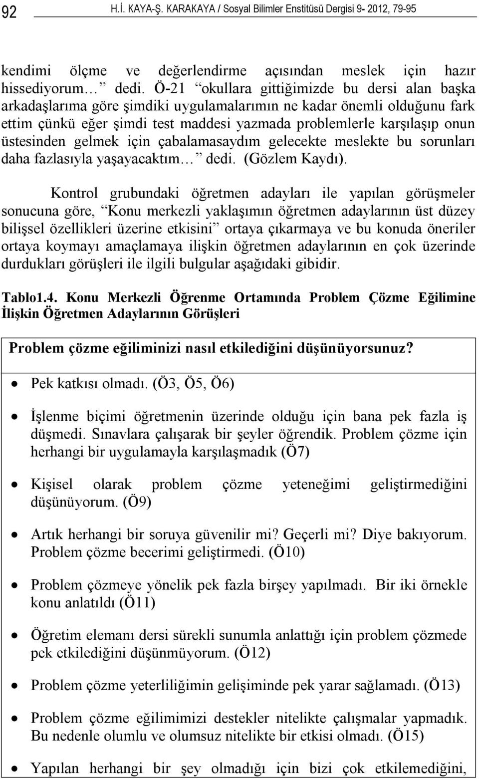 üstesinden gelmek için çabalamasaydım gelecekte meslekte bu sorunları daha fazlasıyla yaşayacaktım dedi. (Gözlem Kaydı).