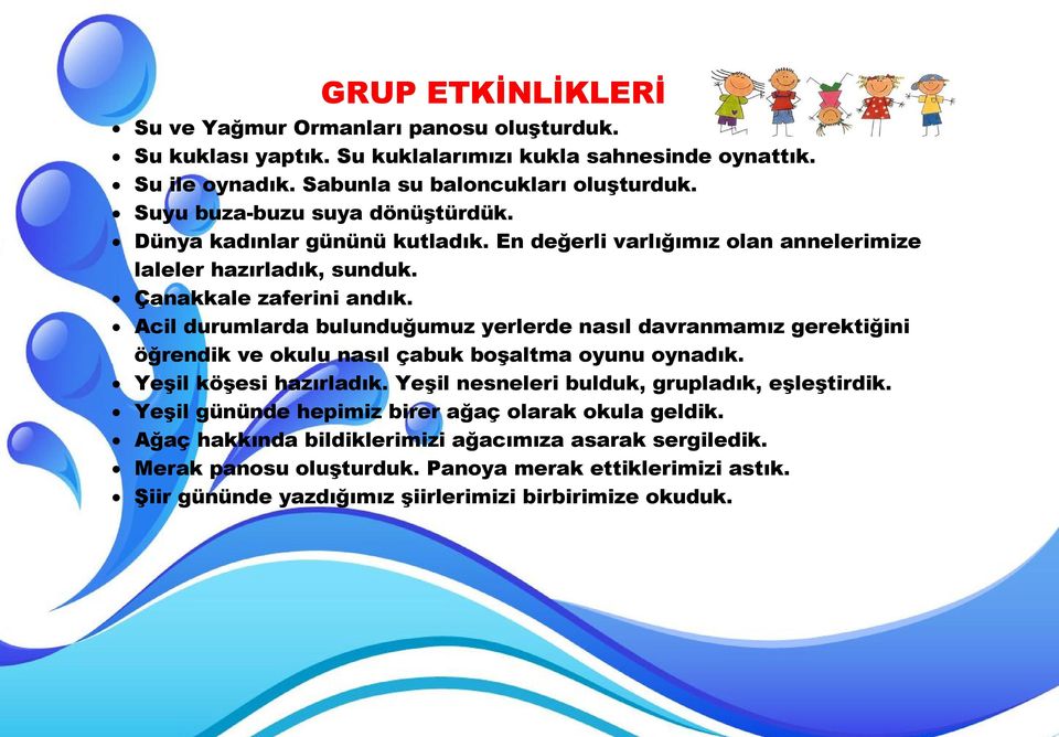 Acil durumlarda bulunduğumuz yerlerde nasıl davranmamız gerektiğini öğrendik ve okulu nasıl çabuk boşaltma oyunu oynadık. Yeşil köşesi hazırladık.