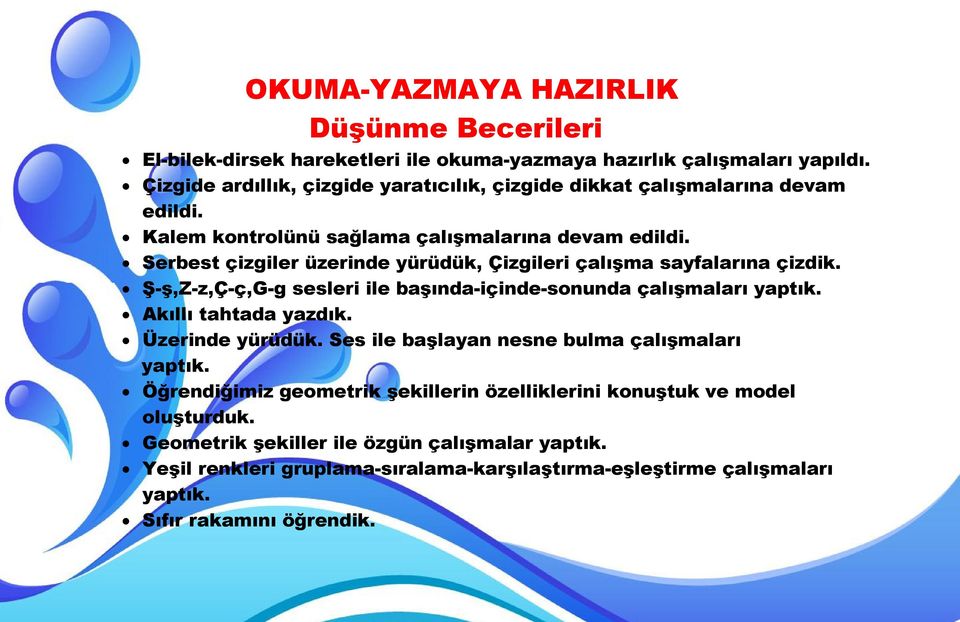 Serbest çizgiler üzerinde yürüdük, Çizgileri çalışma sayfalarına çizdik. Ş-ş,Z-z,Ç-ç,G-g sesleri ile başında-içinde-sonunda çalışmaları yaptık. Akıllı tahtada yazdık.