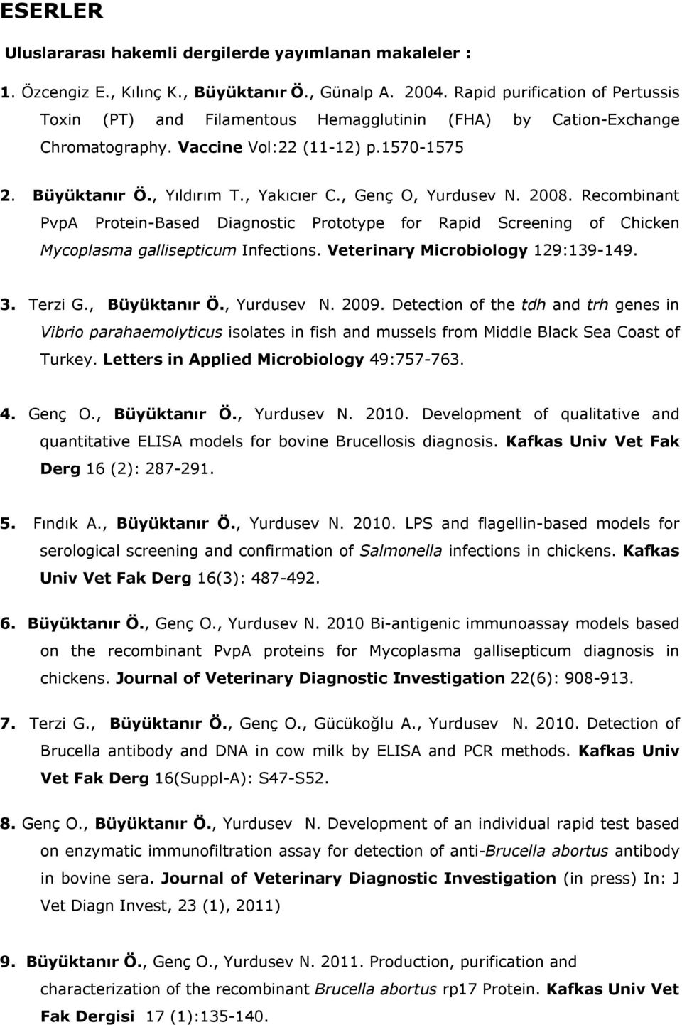 , Genç O, Yurdusev N. 2008. Recombinant PvpA Protein-Based Diagnostic Prototype for Rapid Screening of Chicken Mycoplasma gallisepticum Infections. Veterinary Microbiology 129:139-149. 3. Terzi G.