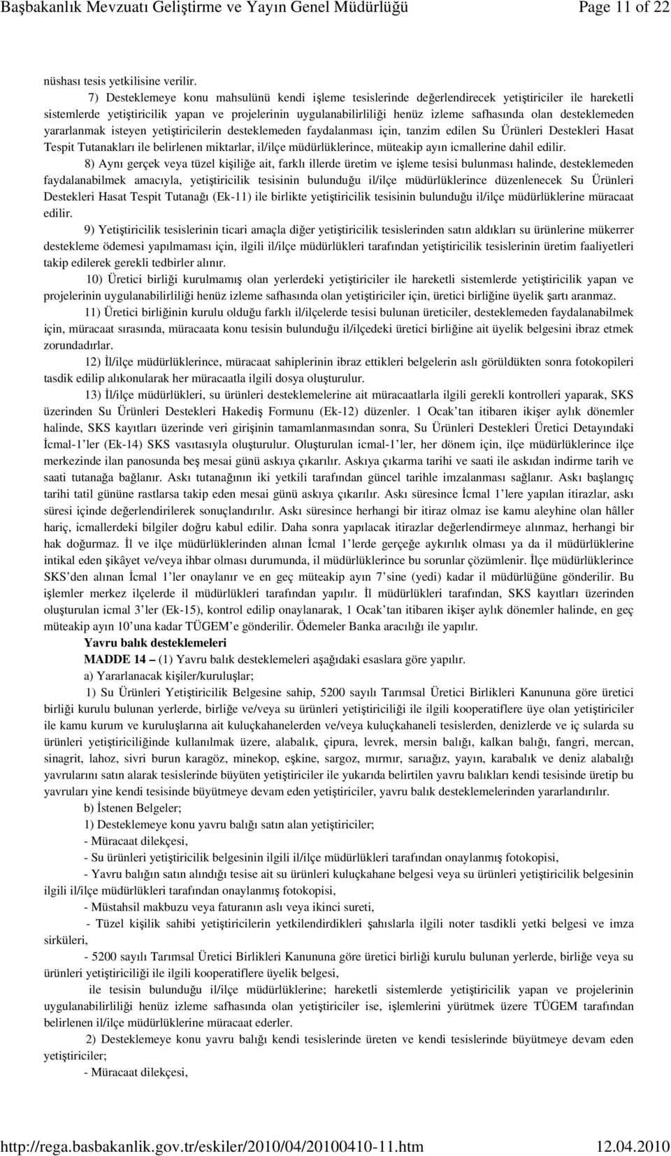 desteklemeden yararlanmak isteyen yetiştiricilerin desteklemeden faydalanması için, tanzim edilen Su Ürünleri Destekleri Hasat Tespit Tutanakları ile belirlenen miktarlar, il/ilçe müdürlüklerince,