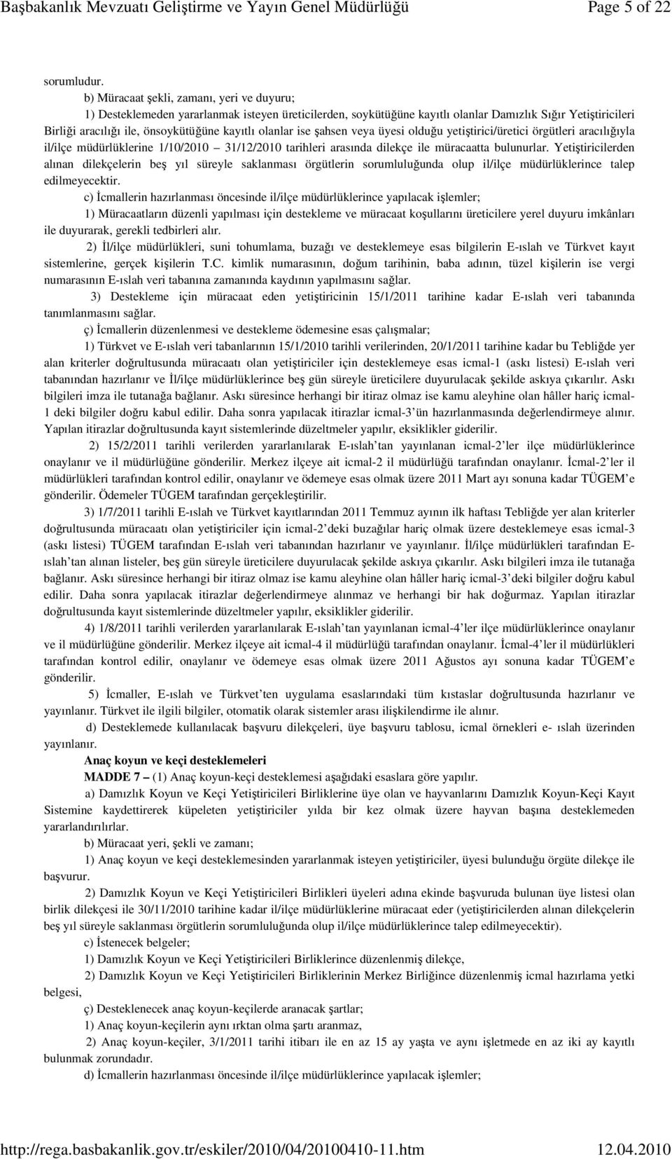 olanlar ise şahsen veya üyesi olduğu yetiştirici/üretici örgütleri aracılığıyla il/ilçe müdürlüklerine 1/10/2010 31/12/2010 tarihleri arasında dilekçe ile müracaatta bulunurlar.