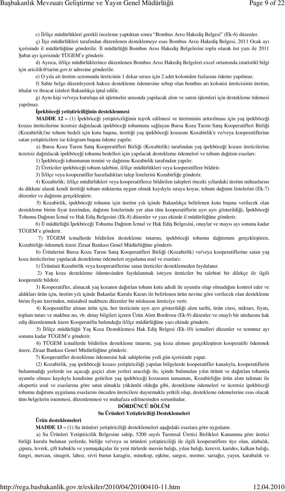 İl müdürlüğü Bombus Arısı Hakediş Belgelerini toplu olarak üst yazı ile 2011 Şubat ayı içerisinde TÜGEM e gönderir.