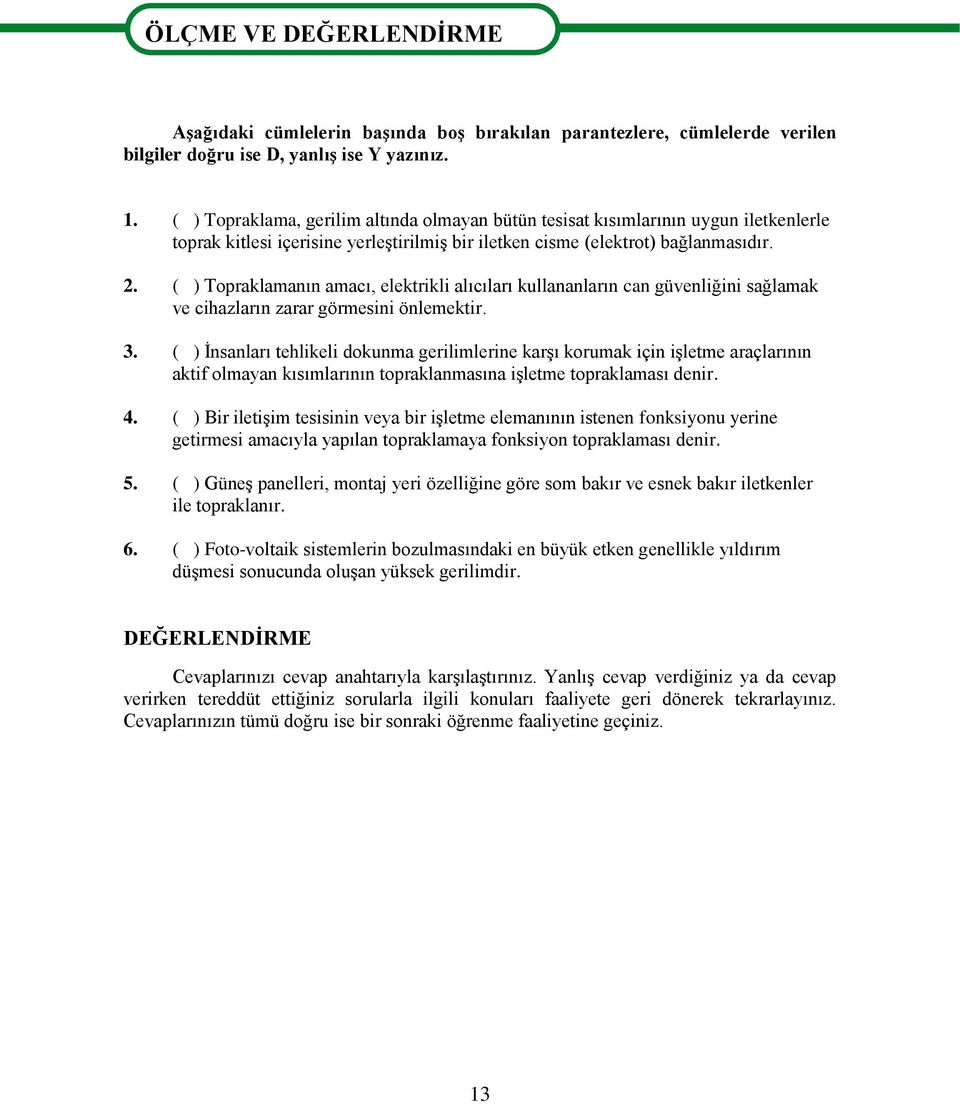 ( ) Topraklamanın amacı, elektrikli alıcıları kullananların can güvenliğini sağlamak ve cihazların zarar görmesini önlemektir. 3.
