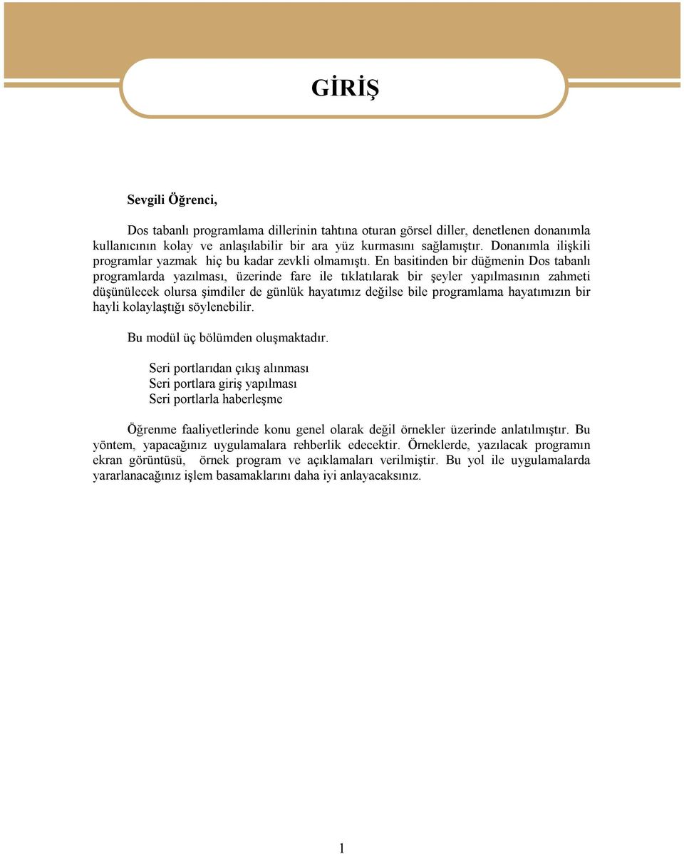 En basitinden bir düğmenin Dos tabanlı programlarda yazılması, üzerinde fare ile tıklatılarak bir şeyler yapılmasının zahmeti düşünülecek olursa şimdiler de günlük hayatımız değilse bile programlama