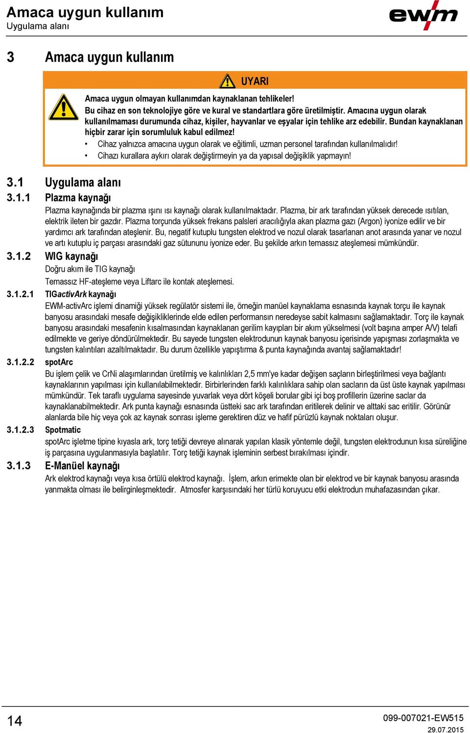 Cihaz yalnızca amacına uygun olarak ve eğitimli, uzman personel tarafından kullanılmalıdır! Cihazı kurallara aykırı olarak değiştirmeyin ya da yapısal değişiklik yapmayın! 3.1 