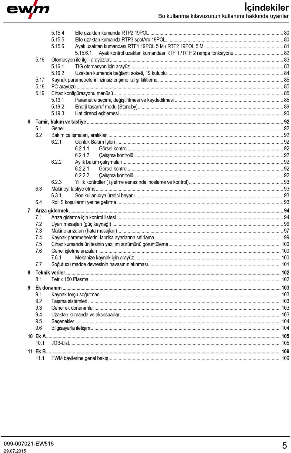 .. 84 5.17 Kaynak parametrelerini izinsiz erişime karşı kilitleme... 85 5.18 PC-arayüzü... 85 5.19 Cihaz konfigürasyonu menüsü... 85 5.19.1 Parametre seçimi, değiştirilmesi ve kaydedilmesi... 85 5.19.2 Enerji tasarruf modu (Standby).