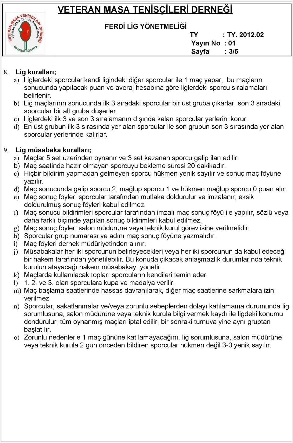 b) Lig maçlarının sonucunda ilk 3 sıradaki sporcular bir üst gruba çıkarlar, son 3 sıradaki sporcular bir alt gruba düşerler.