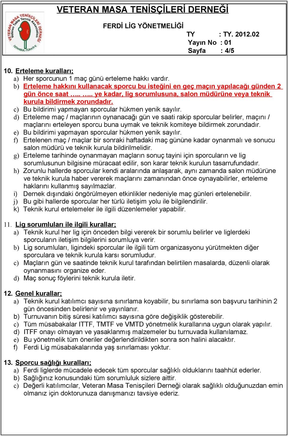 d) Erteleme maç / maçlarının oynanacağı gün ve saati rakip sporcular belirler, maçını / maçlarını erteleyen sporcu buna uymak ve teknik komiteye bildirmek zorundadır.