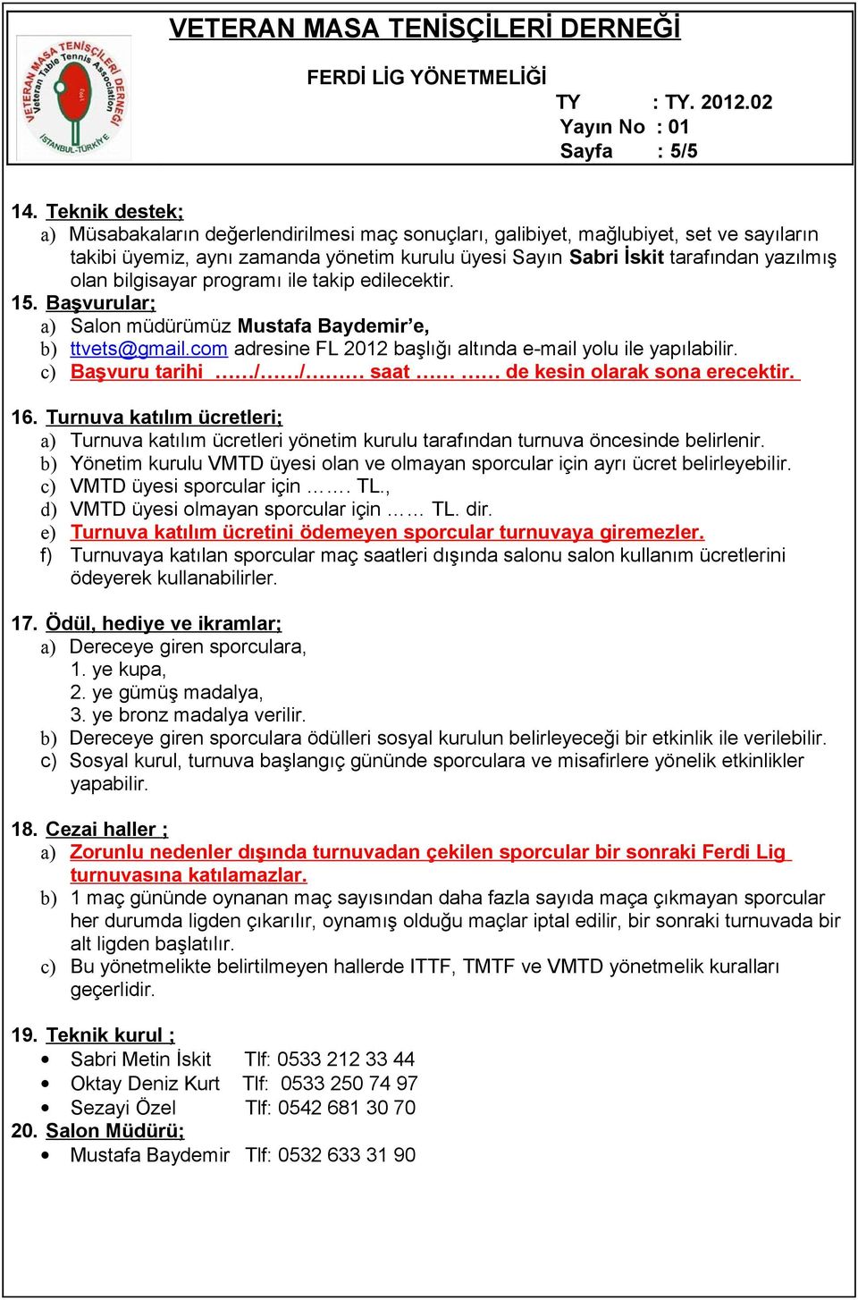 bilgisayar programı ile takip edilecektir. 15. Başvurular; a) Salon müdürümüz Mustafa Baydemir e, b) ttvets@gmail.com adresine FL 2012 başlığı altında e-mail yolu ile yapılabilir.