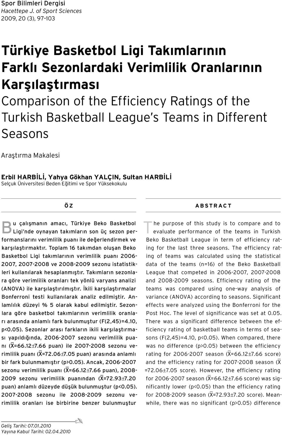 League s Teams in Different Seasons Araştırma Makalesi Erbil HARBİLİ, Yahya Gökhan YALÇIN, Sultan HARBİLİ Selçuk Üniversitesi Beden Eğitimi ve Spor Yüksekokulu Ö Z Bu çalışmanın amacı, Türkiye Beko