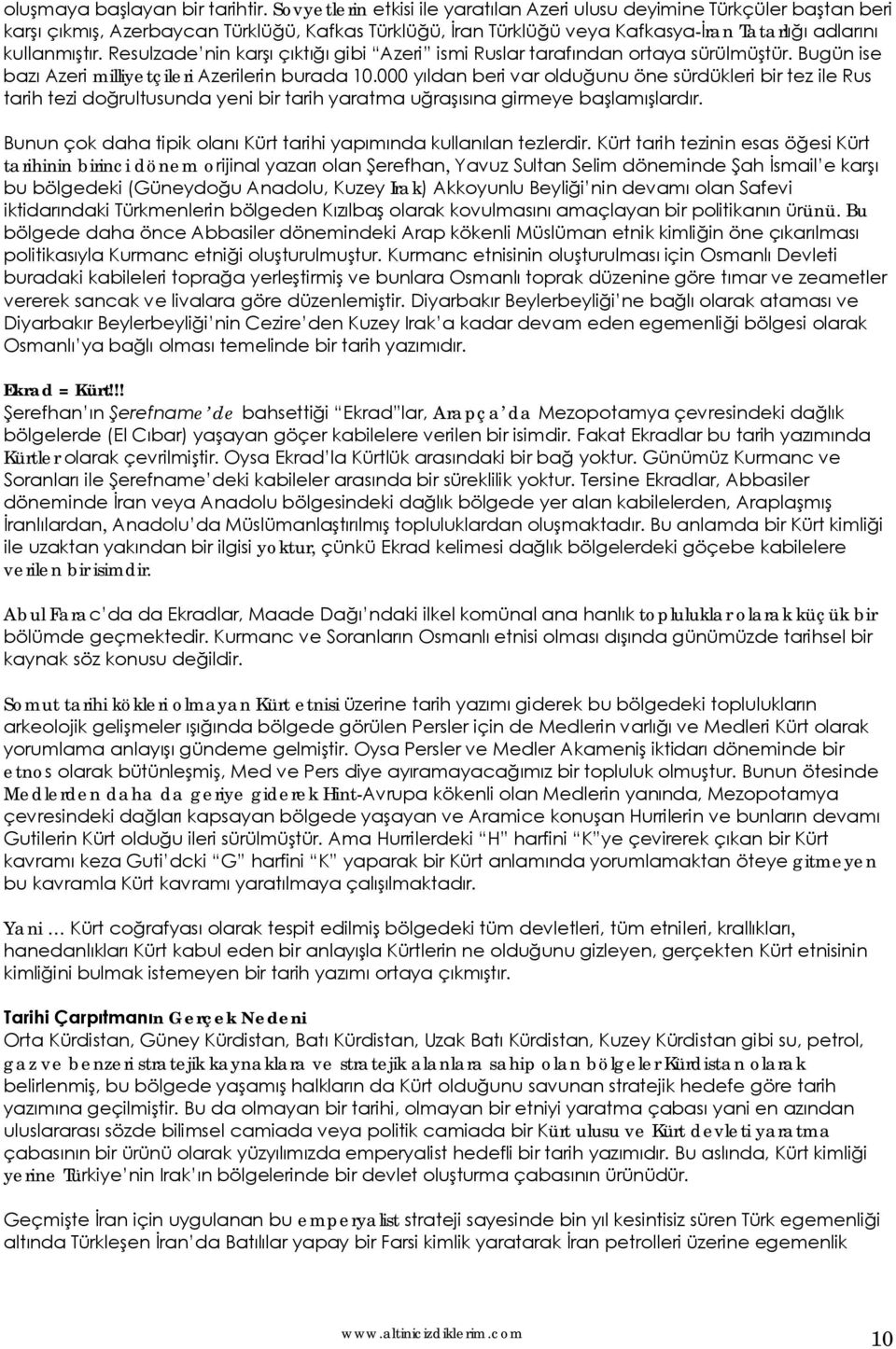 Resulzade nin karşı çıktığı gibi Azeri ismi Ruslar tarafından ortaya sürülmüştür. Bugün ise bazı Azeri milliyetçileri Azerilerin burada 10.