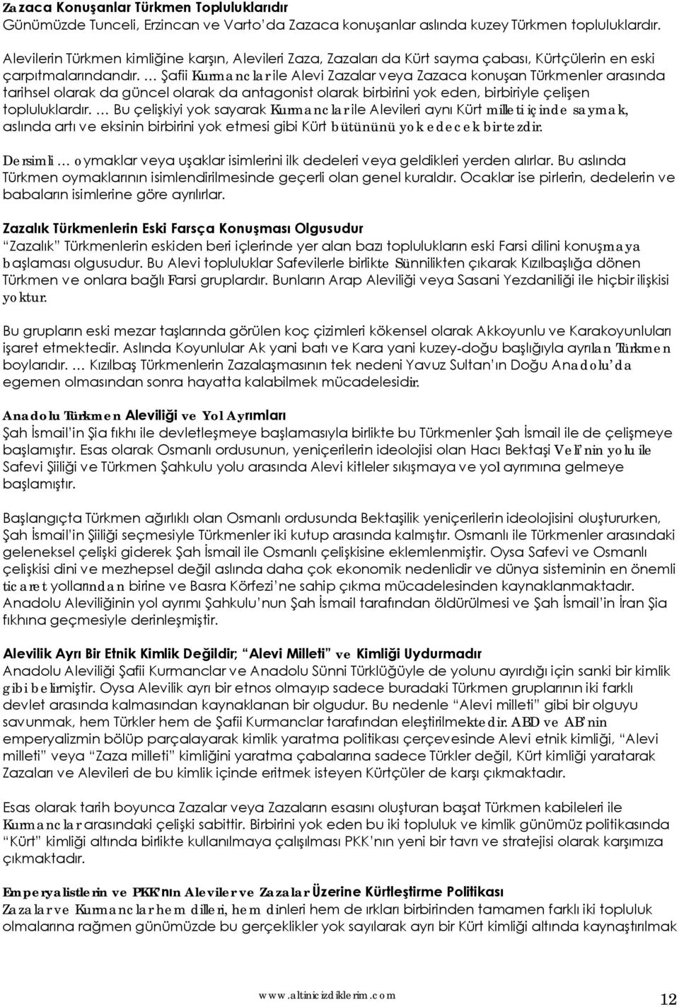 Şafii Kurmanclar ile Alevi Zazalar veya Zazaca konuşan Türkmenler arasında tarihsel olarak da güncel olarak da antagonist olarak birbirini yok eden, birbiriyle çelişen topluluklardır.