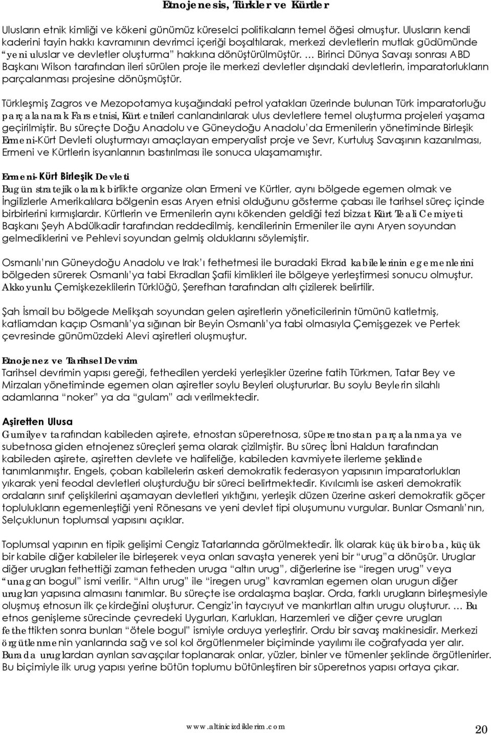 Birinci Dünya Savaşı sonrası ABD Başkanı Wilson tarafından ileri sürülen proje ile merkezi devletler dışındaki devletlerin, imparatorlukların parçalanması projesine dönüşmüştür.