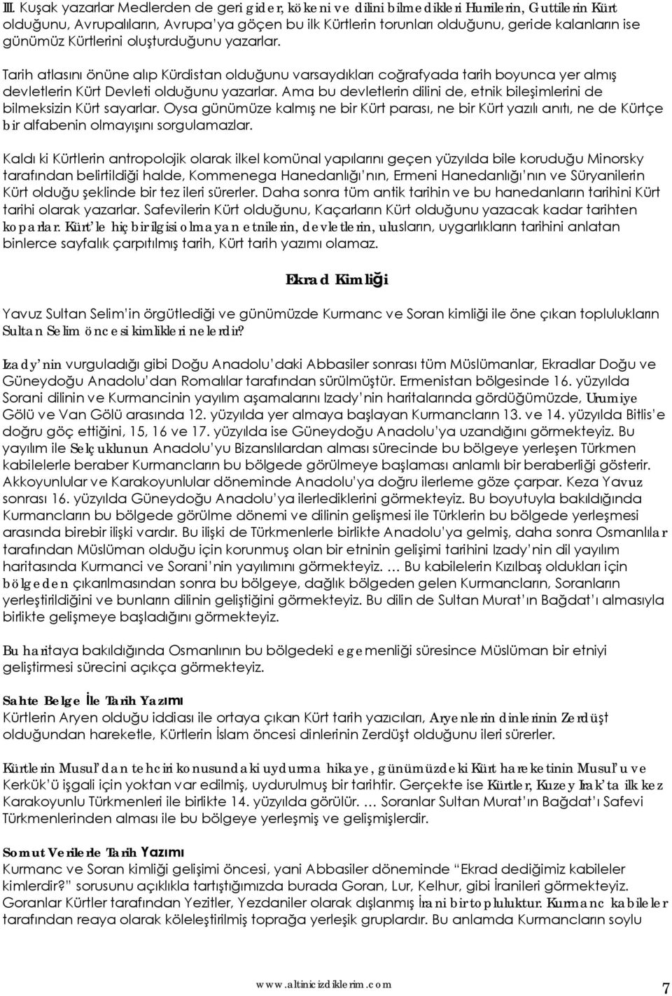 Ama bu devletlerin dilini de, etnik bileşimlerini de bilmeksizin Kürt sayarlar. Oysa günümüze kalmış ne bir Kürt parası, ne bir Kürt yazılı anıtı, ne de Kürtçe bir alfabenin olmayışını sorgulamazlar.