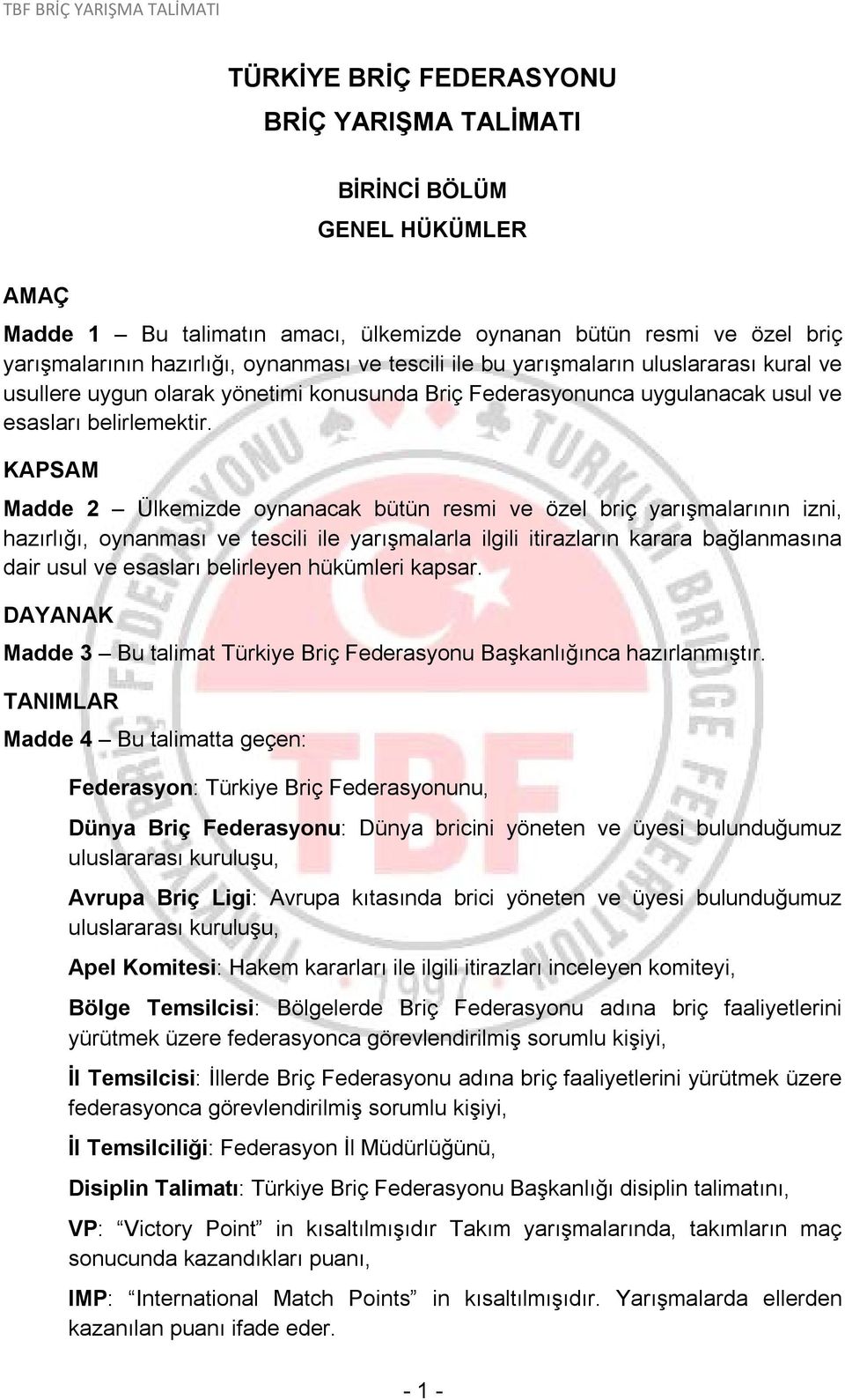 KAPSAM Madde 2 Ülkemizde oynanacak bütün resmi ve özel briç yarışmalarının izni, hazırlığı, oynanması ve tescili ile yarışmalarla ilgili itirazların karara bağlanmasına dair usul ve esasları