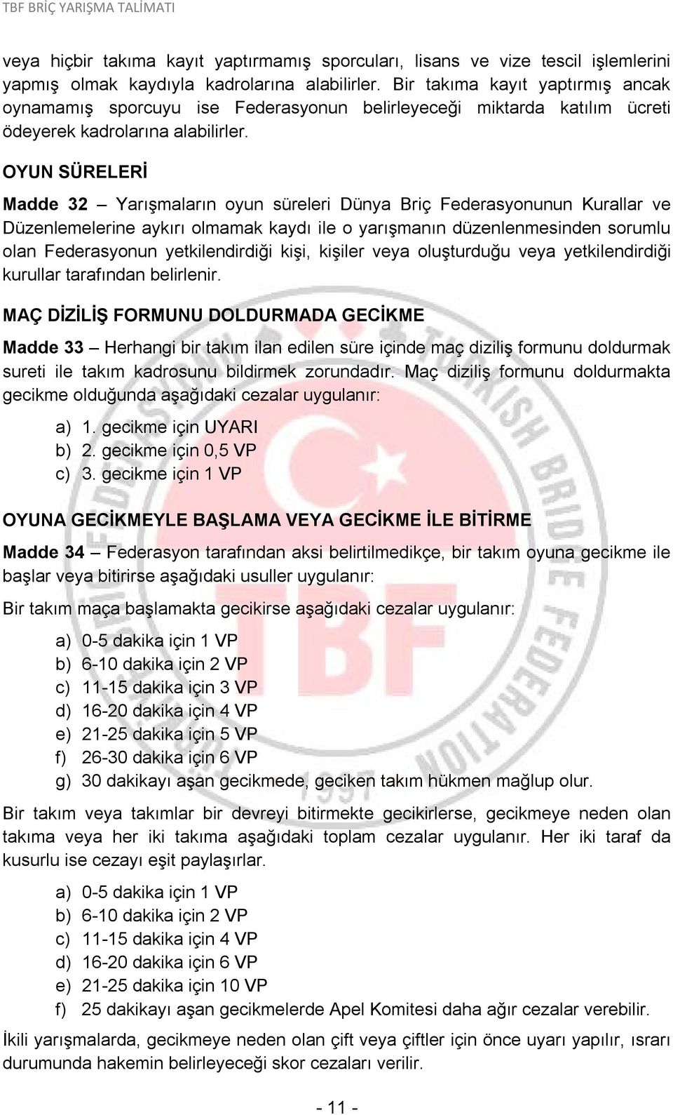 OYUN SÜRELERİ Madde 32 Yarışmaların oyun süreleri Dünya Briç Federasyonunun Kurallar ve Düzenlemelerine aykırı olmamak kaydı ile o yarışmanın düzenlenmesinden sorumlu olan Federasyonun