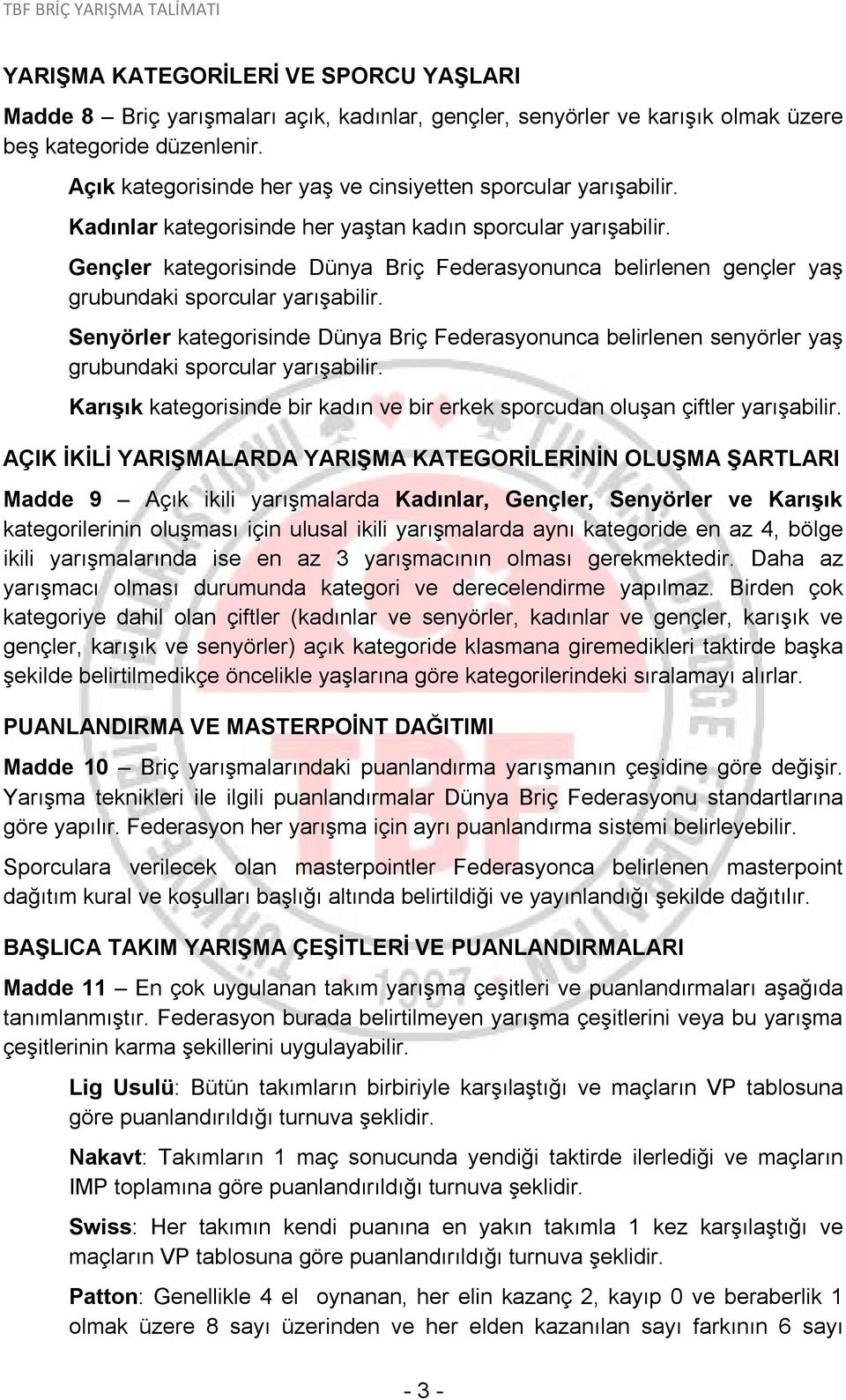 Gençler kategorisinde Dünya Briç Federasyonunca belirlenen gençler yaş grubundaki sporcular yarışabilir.