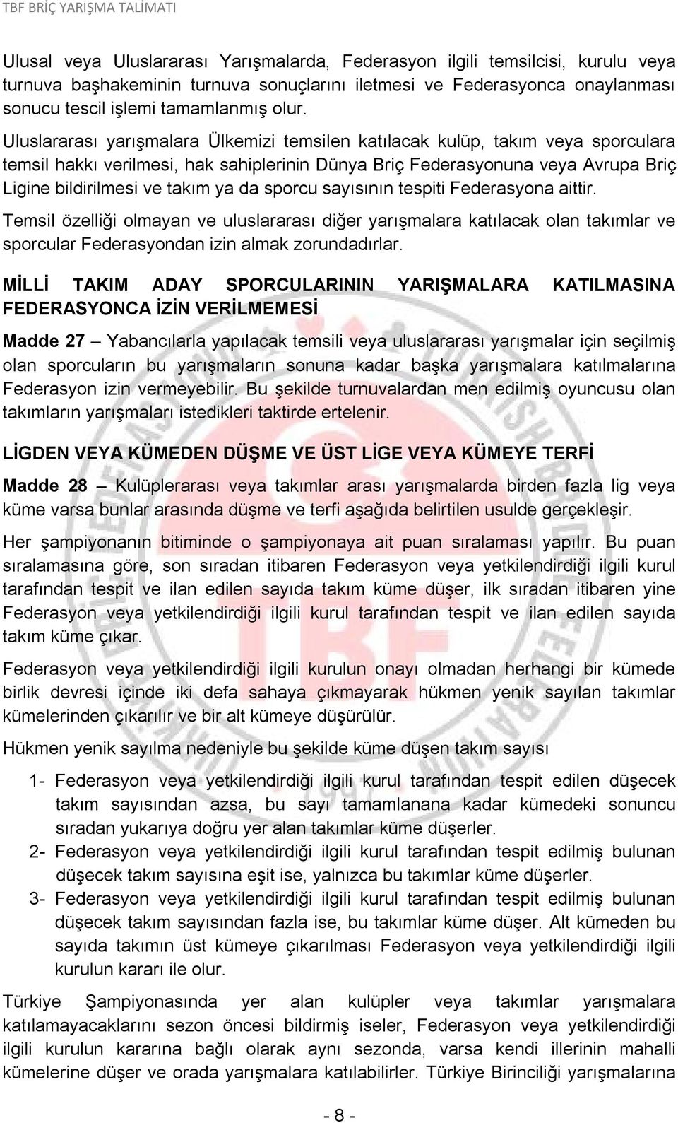 sporcu sayısının tespiti Federasyona aittir. Temsil özelliği olmayan ve uluslararası diğer yarışmalara katılacak olan takımlar ve sporcular Federasyondan izin almak zorundadırlar.