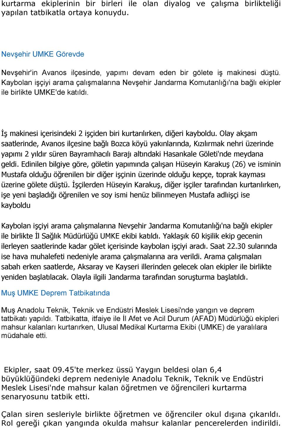 Kaybolan iģçiyi arama çalıģmalarına NevĢehir Jandarma Komutanlığı'na bağlı ekipler ile birlikte UMKE'de katıldı. ĠĢ makinesi içerisindeki 2 iģçiden biri kurtarılırken, diğeri kayboldu.