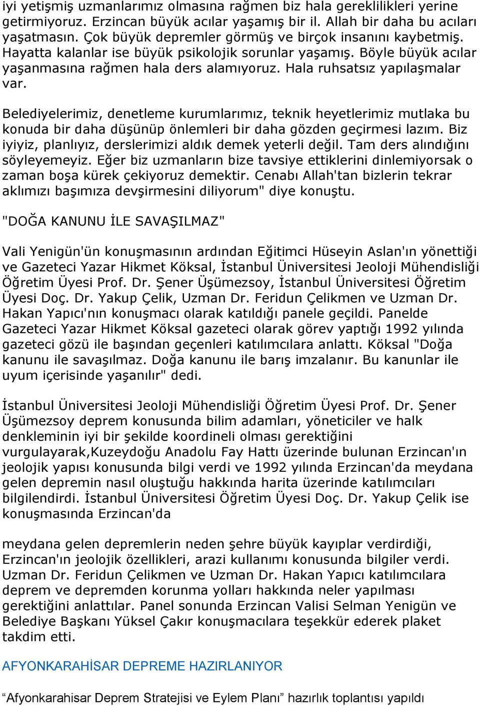 Hala ruhsatsız yapılaģmalar var. Belediyelerimiz, denetleme kurumlarımız, teknik heyetlerimiz mutlaka bu konuda bir daha düģünüp önlemleri bir daha gözden geçirmesi lazım.