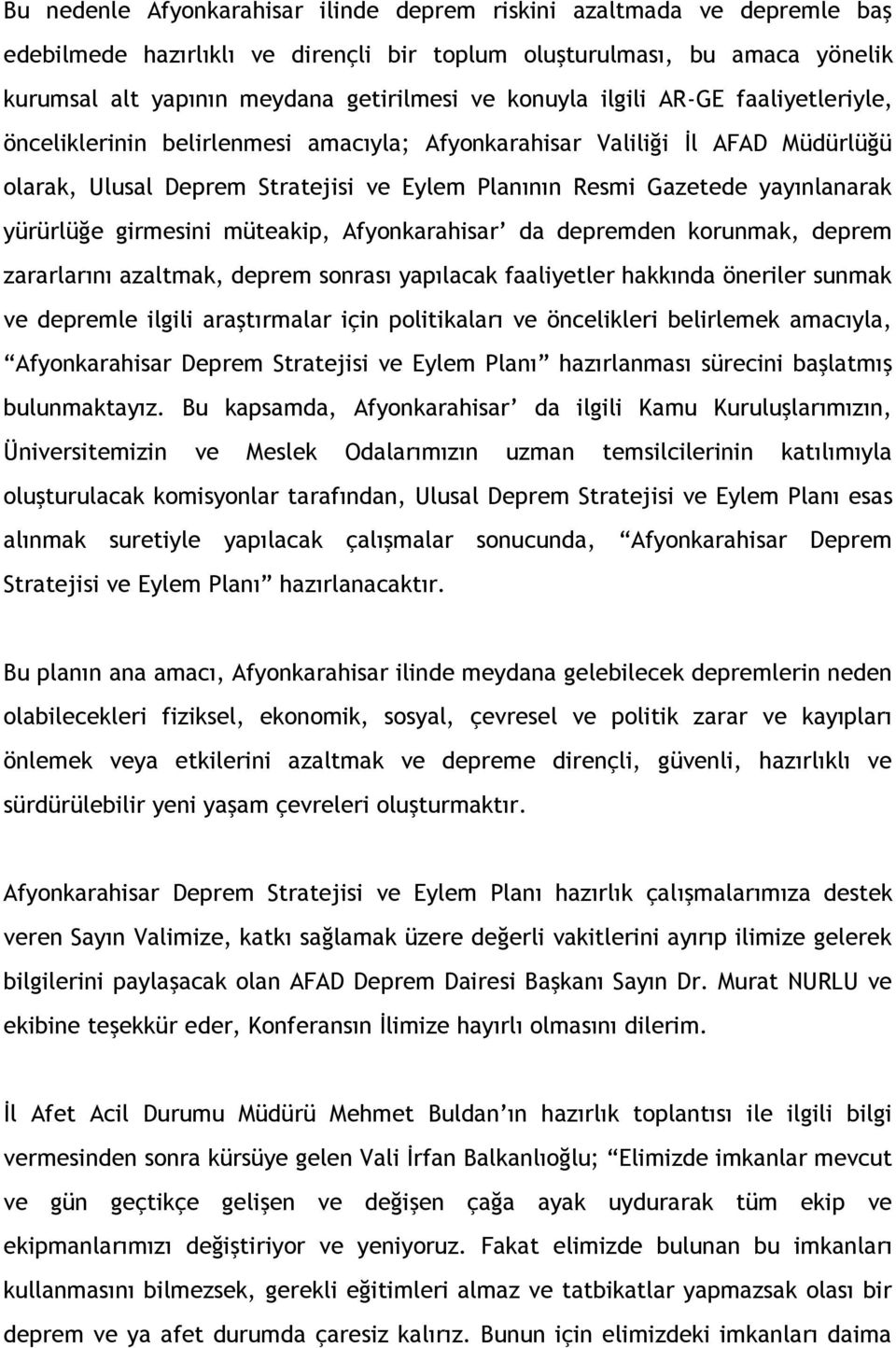 yürürlüğe girmesini müteakip, Afyonkarahisar da depremden korunmak, deprem zararlarını azaltmak, deprem sonrası yapılacak faaliyetler hakkında öneriler sunmak ve depremle ilgili araştırmalar için