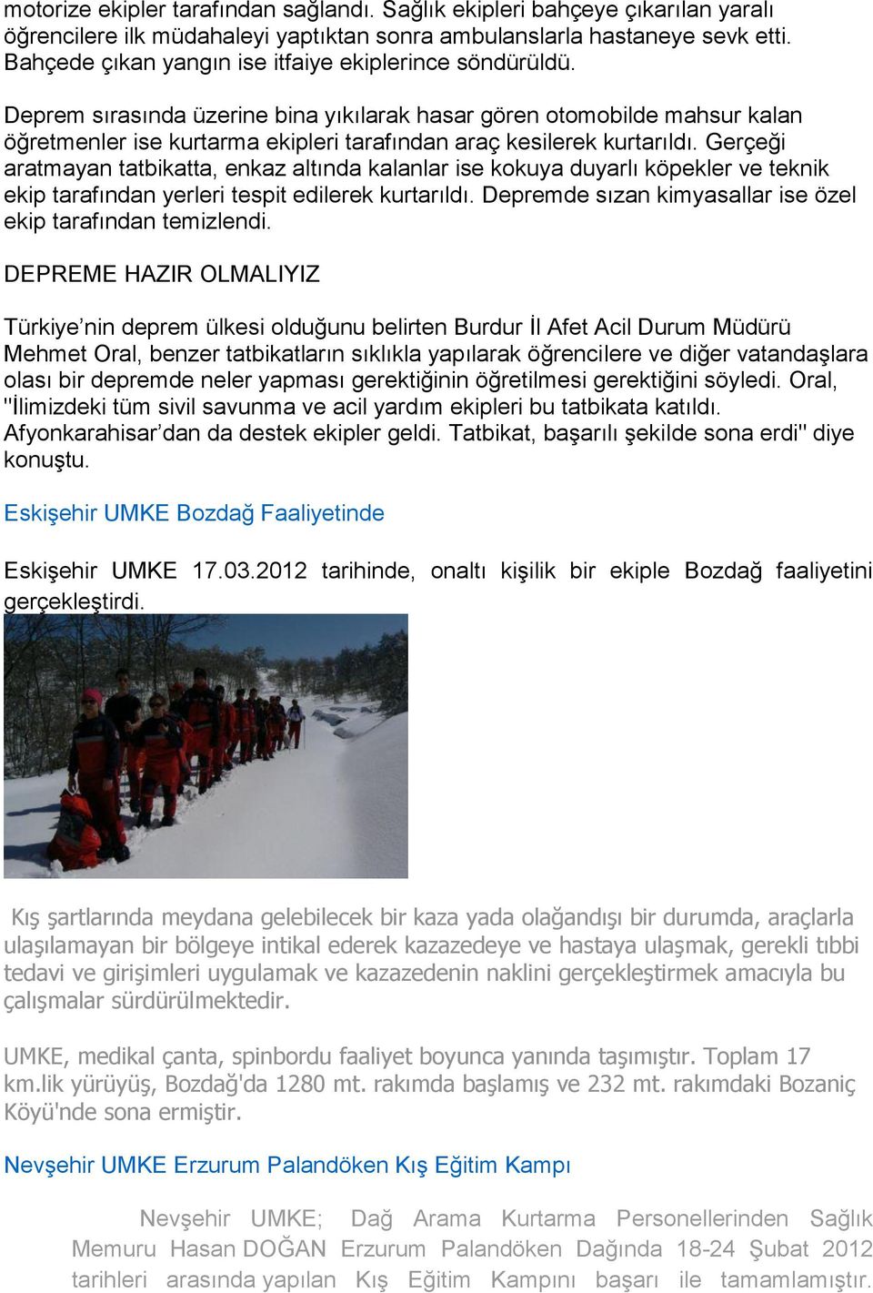 Deprem sırasında üzerine bina yıkılarak hasar gören otomobilde mahsur kalan öğretmenler ise kurtarma ekipleri tarafından araç kesilerek kurtarıldı.