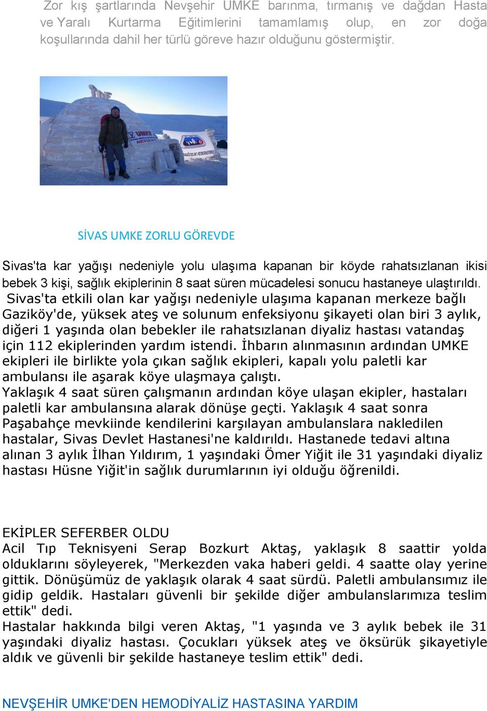 Sivas'ta etkili olan kar yağıģı nedeniyle ulaģıma kapanan merkeze bağlı Gaziköy'de, yüksek ateģ ve solunum enfeksiyonu Ģikayeti olan biri 3 aylık, diğeri 1 yaģında olan bebekler ile rahatsızlanan