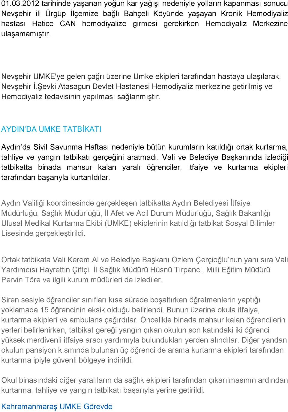 gerekirken Hemodiyaliz Merkezine ulaģamamıģtır. NevĢehir UMKE'ye gelen çağrı üzerine Umke ekipleri tarafından hastaya ulaģılarak, NevĢehir Ġ.