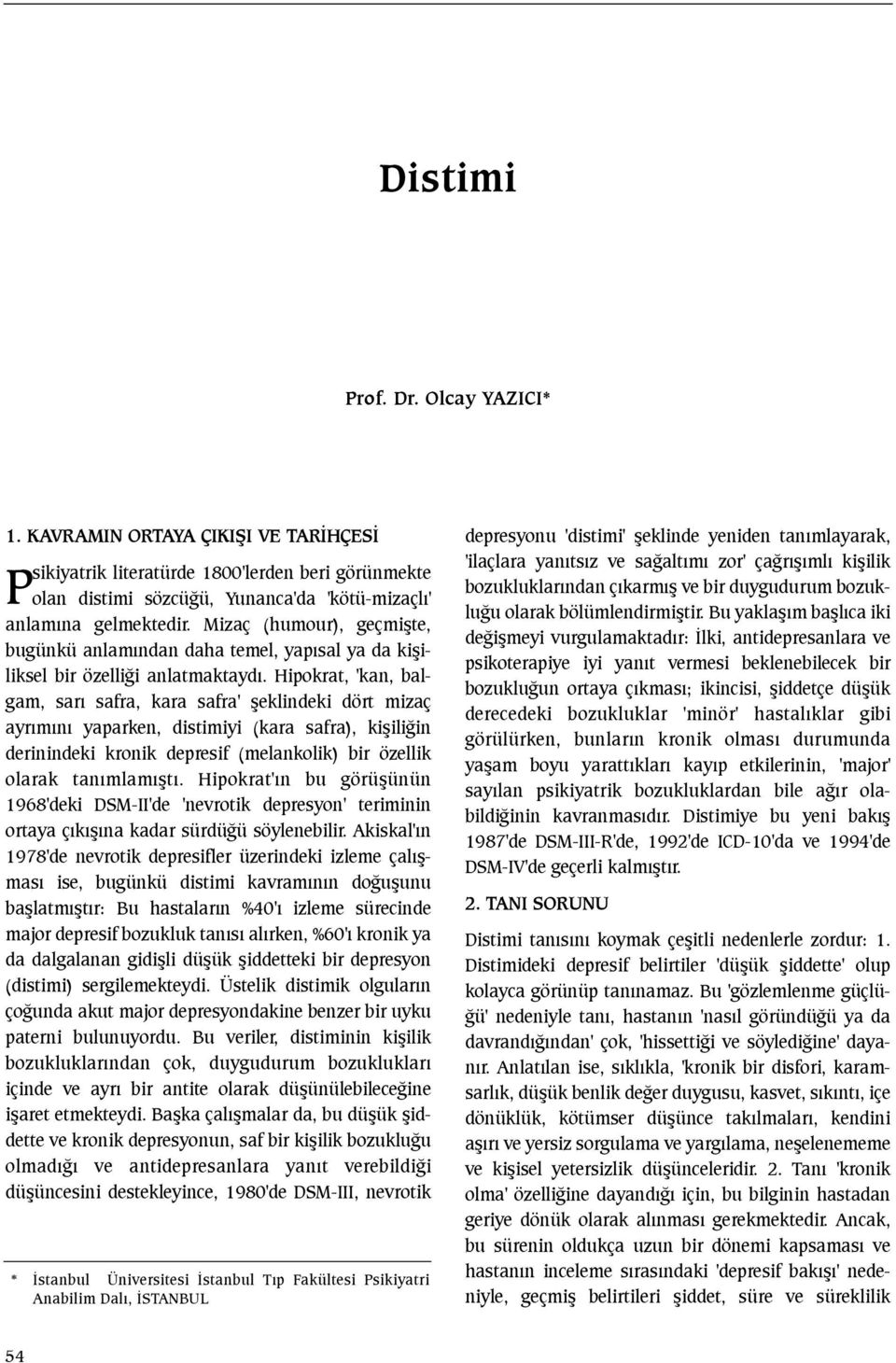 Hipokrat, 'kan, balgam, sarý safra, kara safra' þeklindeki dört mizaç ayrýmýný yaparken, distimiyi (kara safra), kiþiliðin derinindeki kronik depresif (melankolik) bir özellik olarak tanýmlamýþtý.