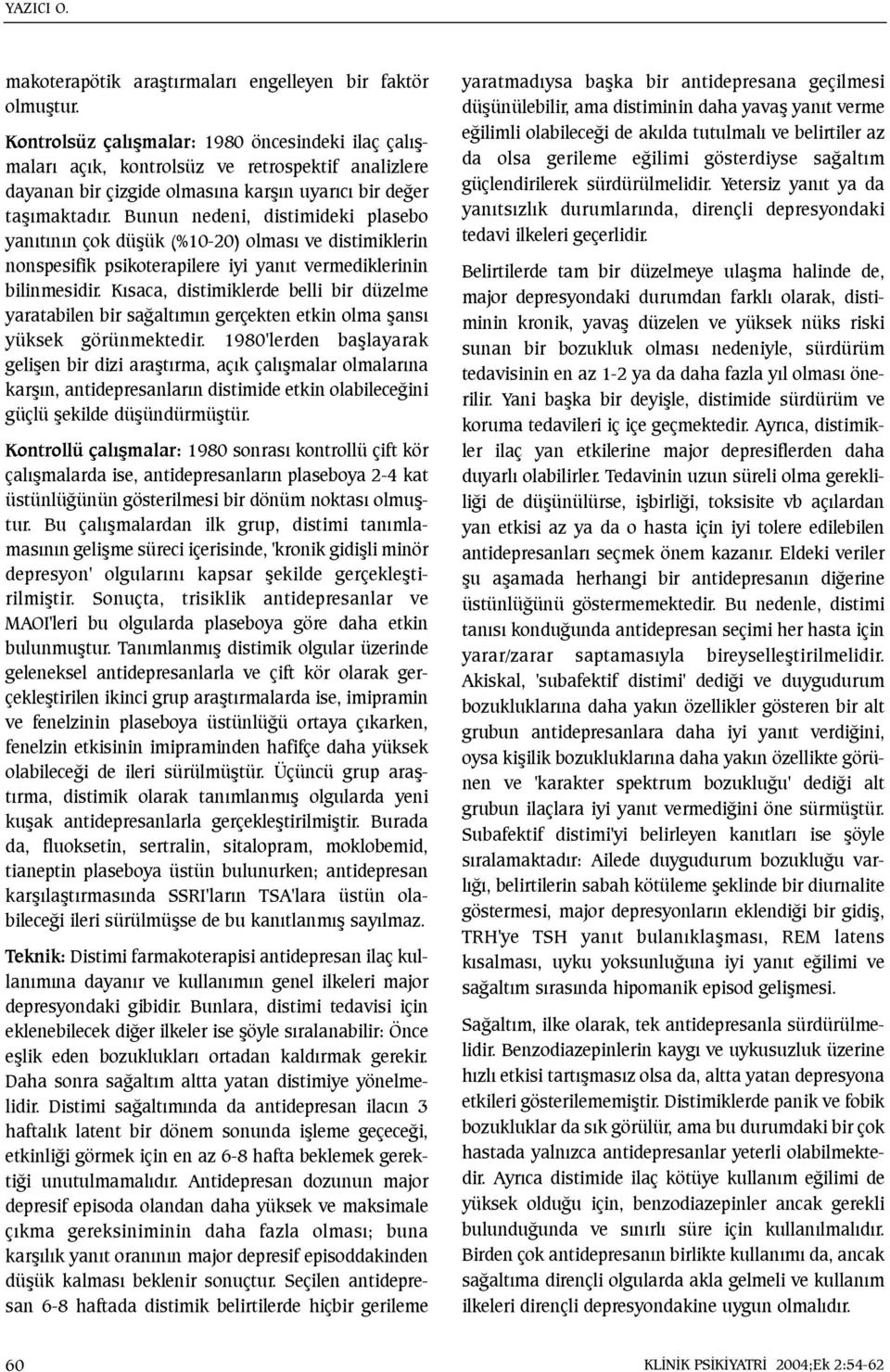 Bunun nedeni, distimideki plasebo yanýtýnýn çok düþük (%10-20) olmasý ve distimiklerin nonspesifik psikoterapilere iyi yanýt vermediklerinin bilinmesidir.