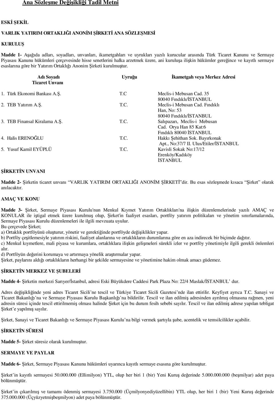 göre bir Yatırım Ortaklığı Anonim Şirketi kurulmuştur. Adı Soyadı Uyruğu İkametgah veya Merkez Adresi Ticaret Unvanı 1. Türk Ekonomi Bankası A.Ş. T.C Meclis-i Mebusan Cad.