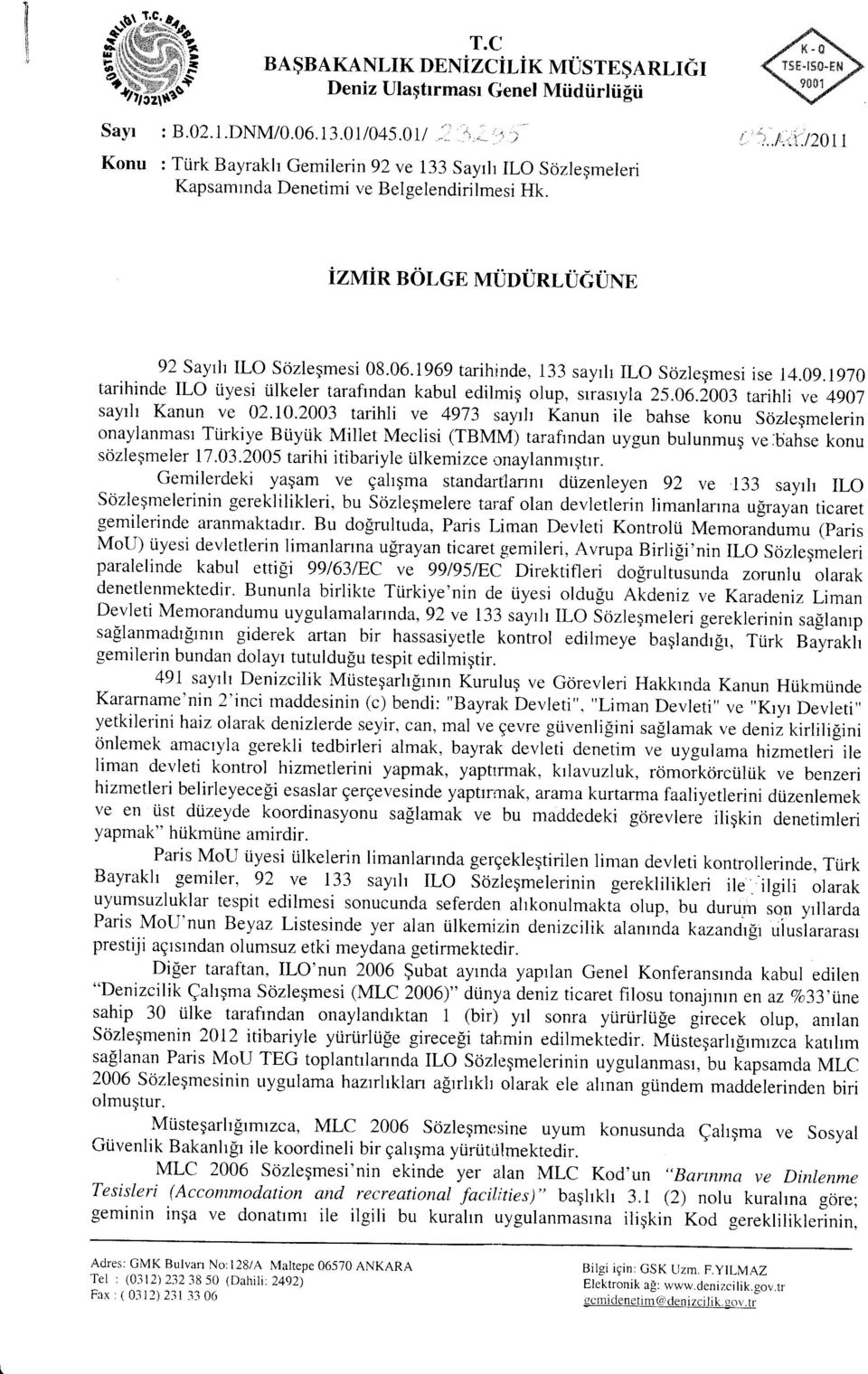 06.1969tarihinde, 133 sayrh ILO Sozlegmesi ise 14.09.1970 tarihinde ILO iiyesi iilkeler tarafindan kabul edilmig olup, srrasryla 25.06.i003 rarihli ve 4907 saytlt Kanun ve 02.10.