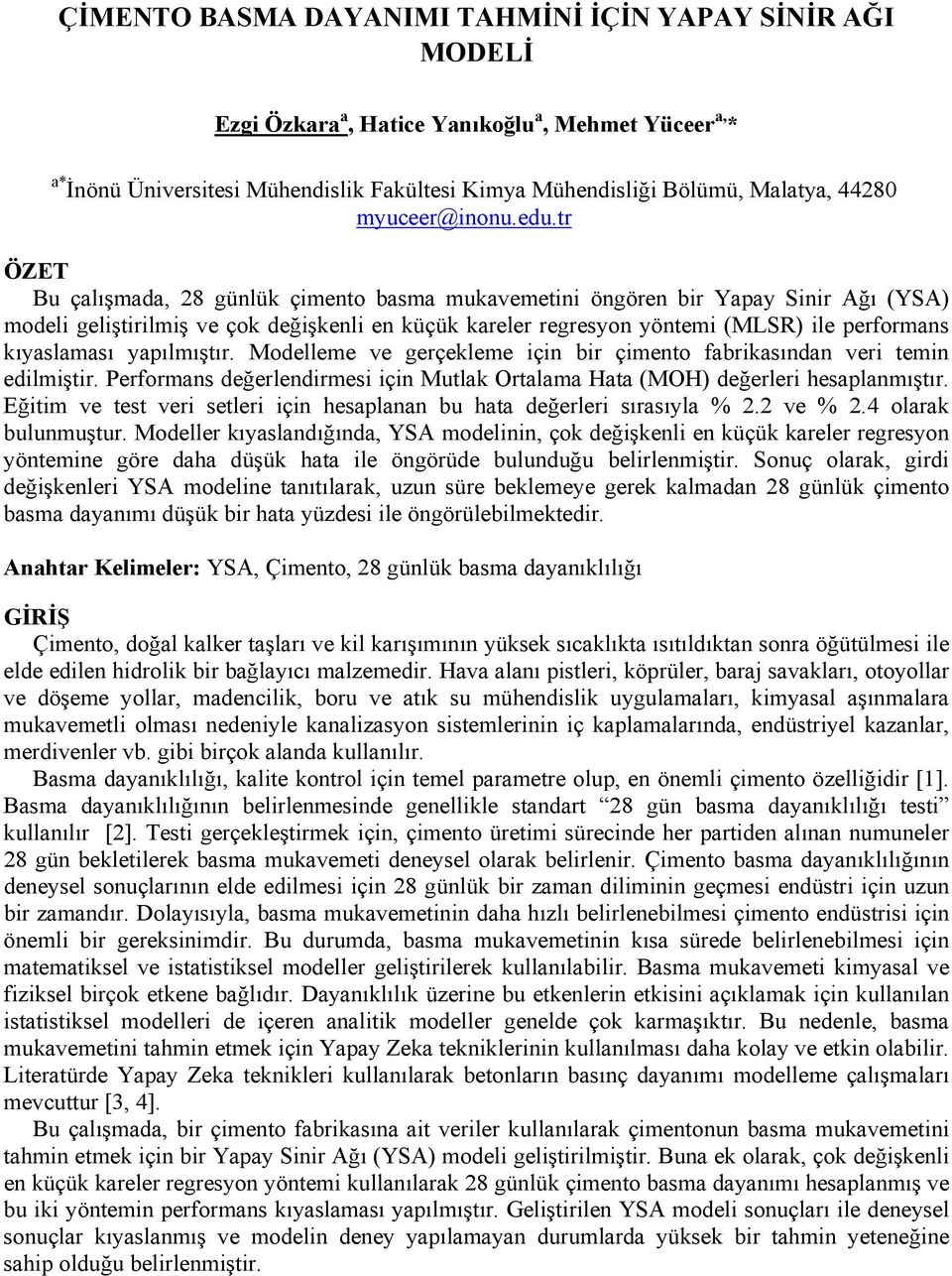 tr ÖZET Bu çalışmada, 28 günlük çimento basma mukavemetini öngören bir Yapay Sinir Ağı (YSA) modeli geliştirilmiş ve çok değişkenli en küçük kareler regresyon yöntemi (MLSR) ile performans