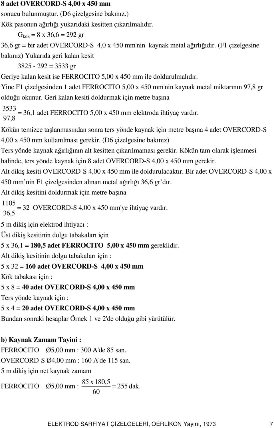 (F1 çizelgesine bakınız) Yukarıda geri kalan kesit 3825-292 = 3533 gr Geriye kalan kesit ise FERROCITO 5,00 x 450 mm ile doldurulmalıdır.