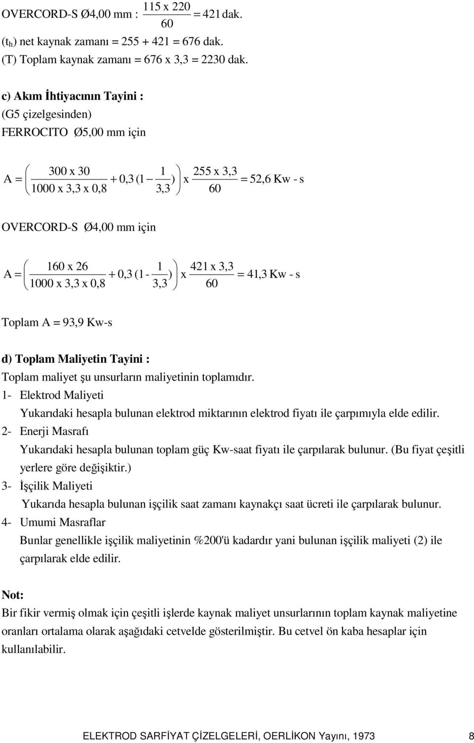 0,3 (1- ) x = 41,3 Kw - s 1000 x 3,3 x 0,8 3,3 60 Toplam A = 93,9 Kw-s d) Toplam Maliyetin Tayini : Toplam maliyet şu unsurların maliyetinin toplamıdır.