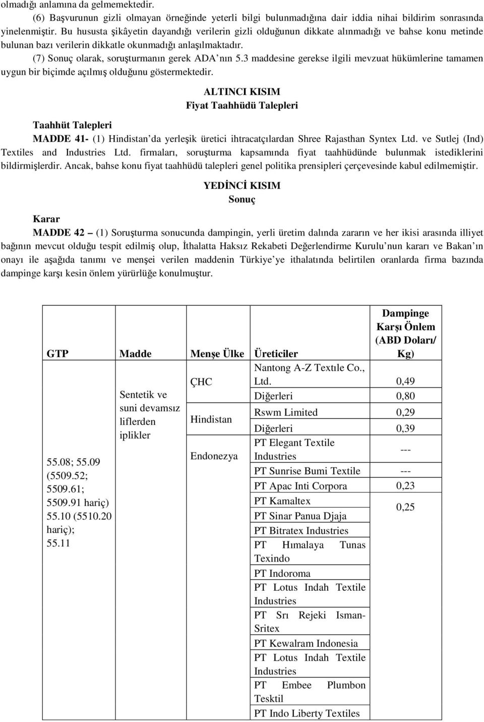 (7) Sonuç olarak, soruşturmanın gerek ADA nın 5.3 maddesine gerekse ilgili mevzuat hükümlerine tamamen uygun bir biçimde açılmış olduğunu göstermektedir.