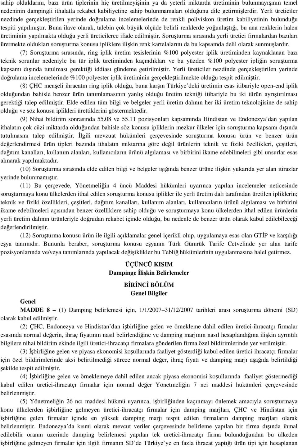 Buna ilave olarak, talebin çok büyük ölçüde belirli renklerde yoğunlaştığı, bu ana renklerin halen üretiminin yapılmakta olduğu yerli üreticilerce ifade edilmiştir.