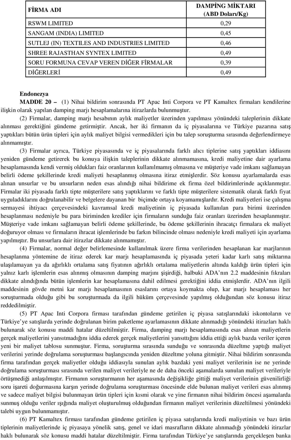 itirazlarda bulunmuştur. (2) Firmalar, damping marjı hesabının aylık maliyetler üzerinden yapılması yönündeki taleplerinin dikkate alınması gerektiğini gündeme getirmiştir.