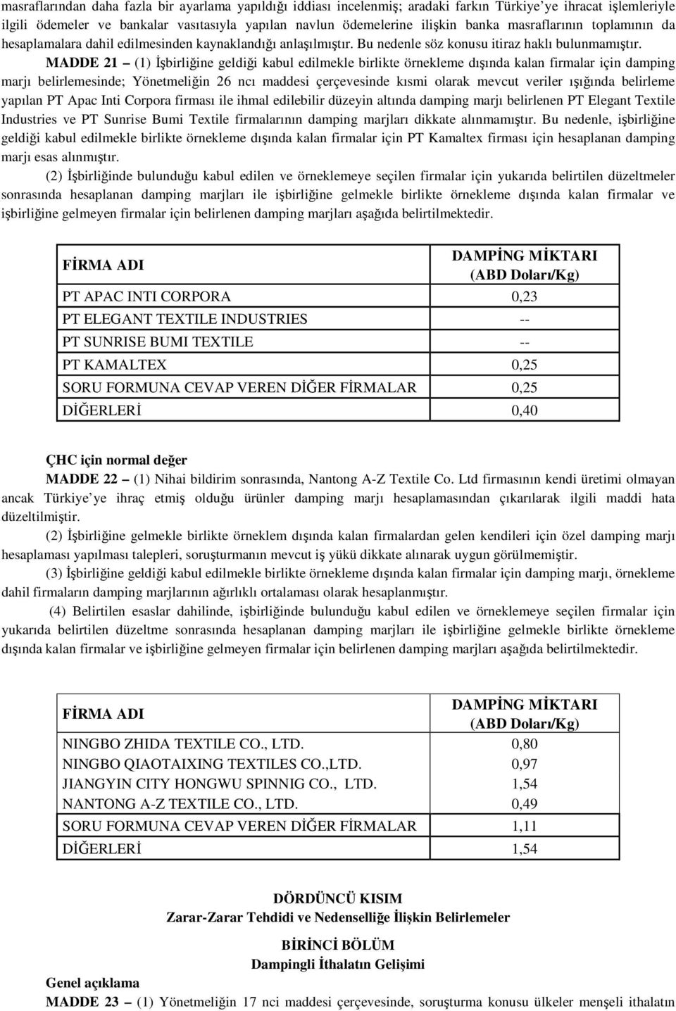 MADDE 21 (1) İşbirliğine geldiği kabul edilmekle birlikte örnekleme dışında kalan firmalar için damping marjı belirlemesinde; Yönetmeliğin 26 ncı maddesi çerçevesinde kısmi olarak mevcut veriler