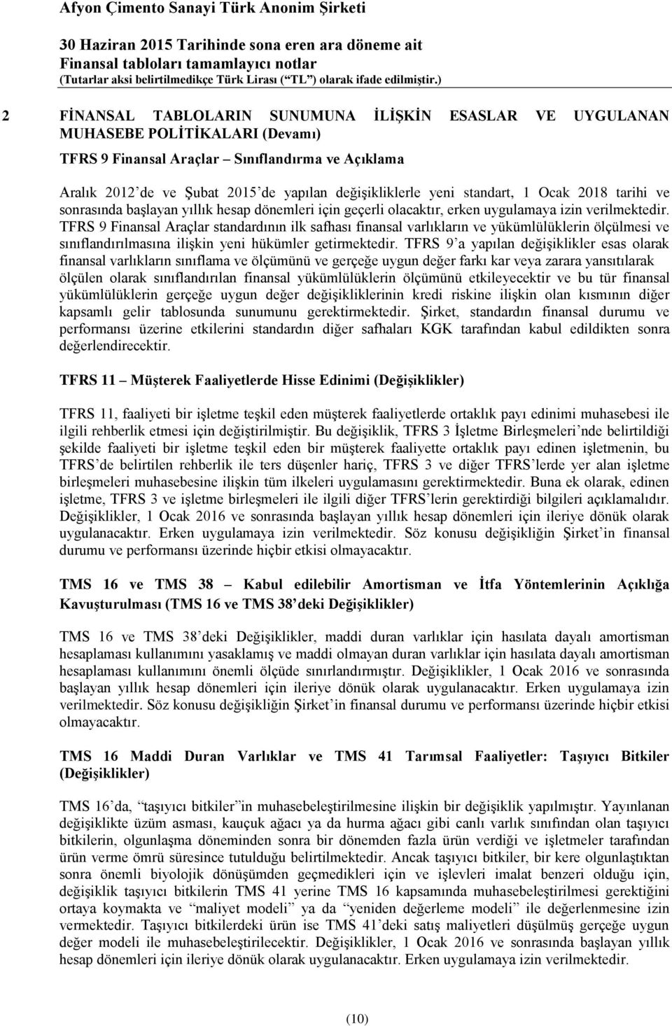 TFRS 9 Finansal Araçlar standardının ilk safhası finansal varlıkların ve yükümlülüklerin ölçülmesi ve sınıflandırılmasına ilişkin yeni hükümler getirmektedir.