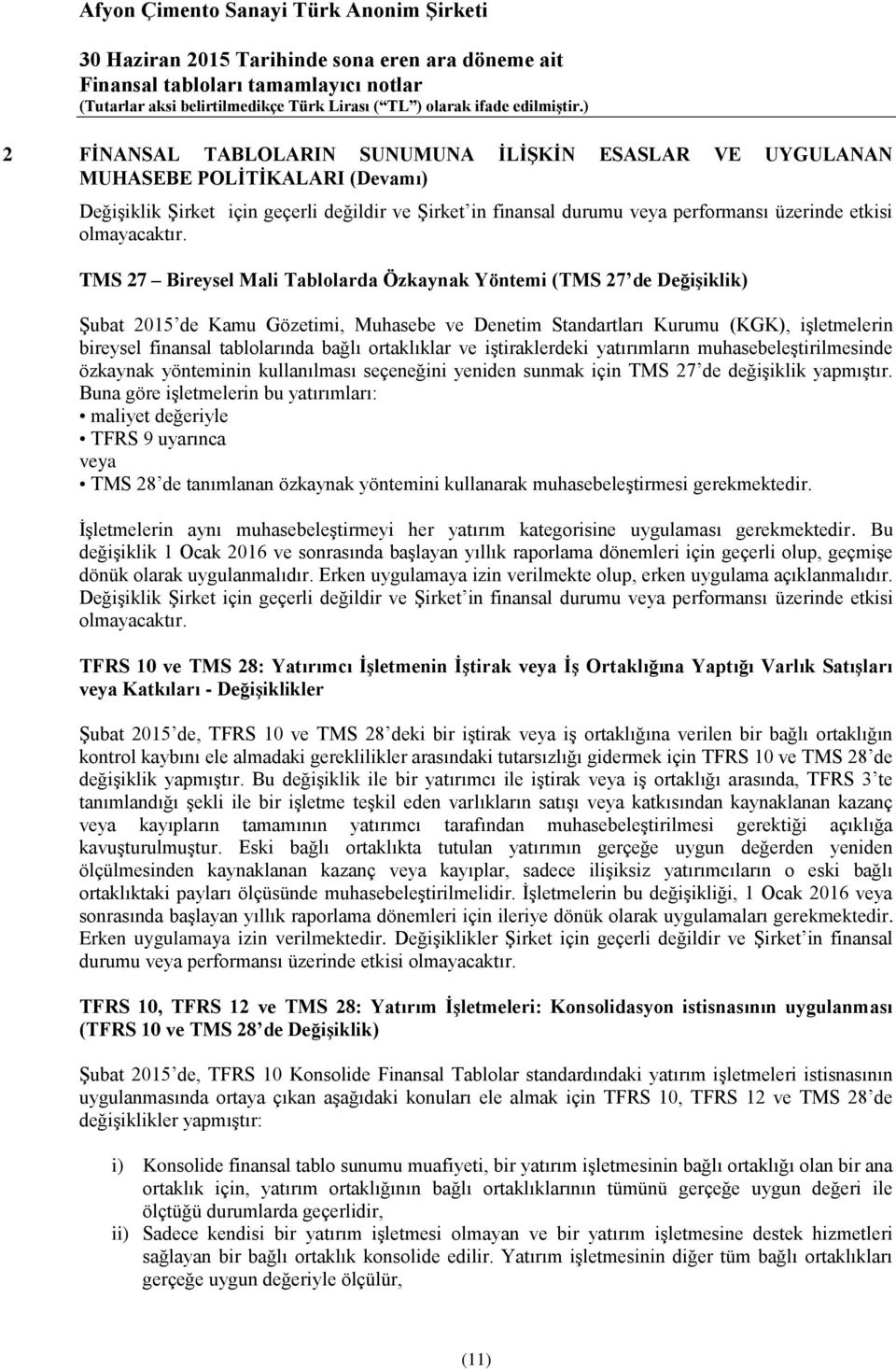 TMS 27 Bireysel Mali Tablolarda Özkaynak Yöntemi (TMS 27 de Değişiklik) Şubat 2015 de Kamu Gözetimi, Muhasebe ve Denetim Standartları Kurumu (KGK), işletmelerin bireysel finansal tablolarında bağlı